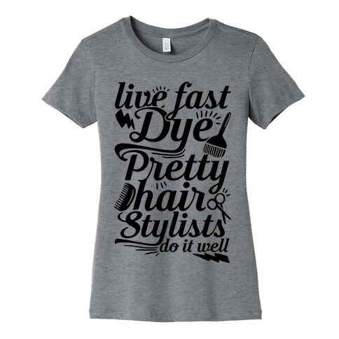 Live Fast Dye Pretty Hair Stylists Do It Well Womens T-Shirt