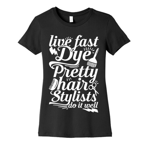 Live Fast Dye Pretty Hair Stylists Do It Well Womens T-Shirt