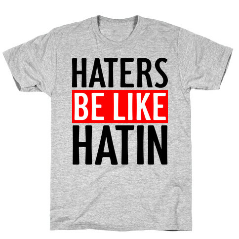 Haters Be Like Hatin T-Shirt