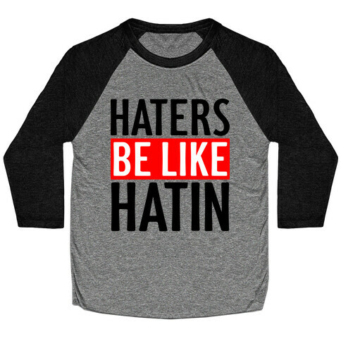 Haters Be Like Hatin Baseball Tee