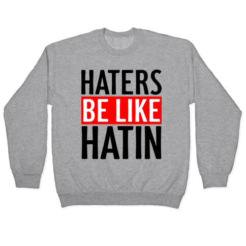 Haters Be Like Hatin Pullover