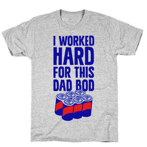 I Worked Hard For This Dad Bod T-Shirt