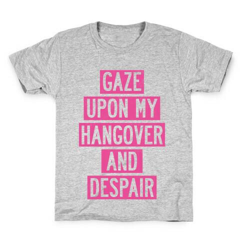 Gaze Upon My Hangover And Despair Kids T-Shirt