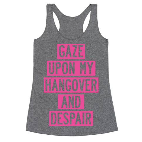 Gaze Upon My Hangover And Despair Racerback Tank Top