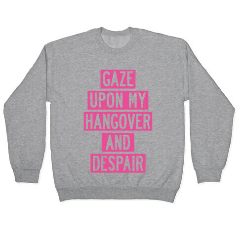 Gaze Upon My Hangover And Despair Pullover