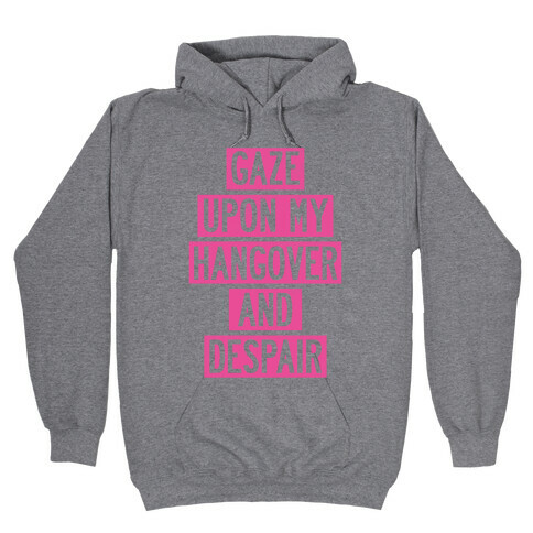 Gaze Upon My Hangover And Despair Hooded Sweatshirt