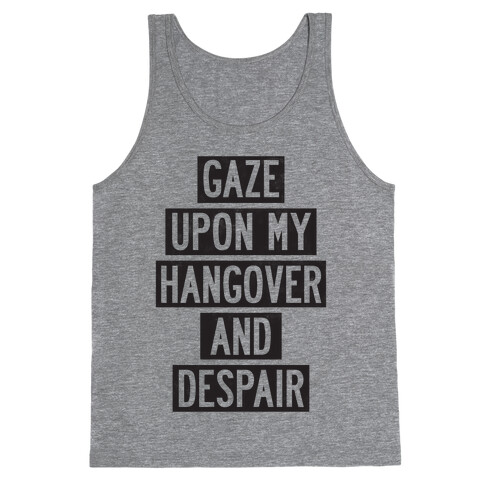 Gaze Upon My Hangover And Despair Tank Top