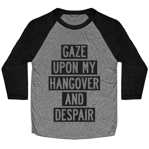 Gaze Upon My Hangover And Despair Baseball Tee