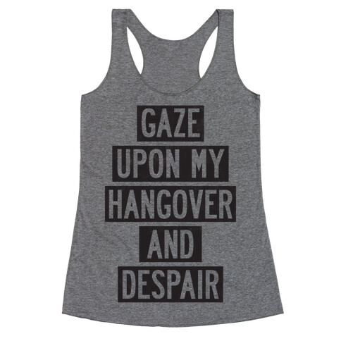 Gaze Upon My Hangover And Despair Racerback Tank Top