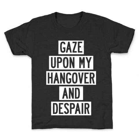 Gaze Upon My Hangover And Despair Kids T-Shirt