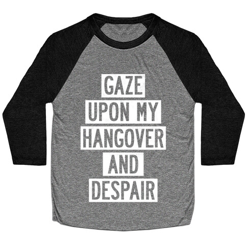 Gaze Upon My Hangover And Despair Baseball Tee