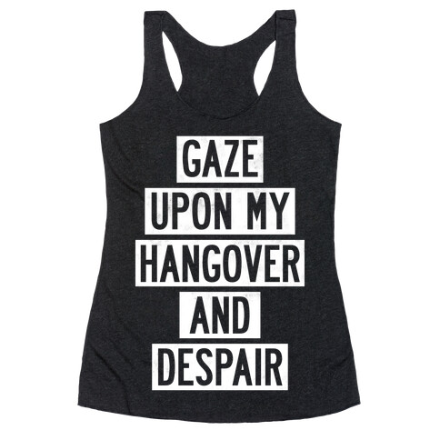 Gaze Upon My Hangover And Despair Racerback Tank Top