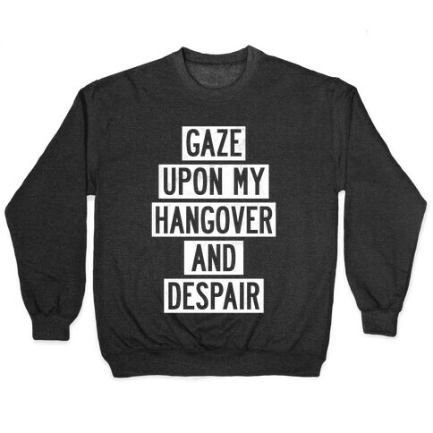 Gaze Upon My Hangover And Despair Pullover