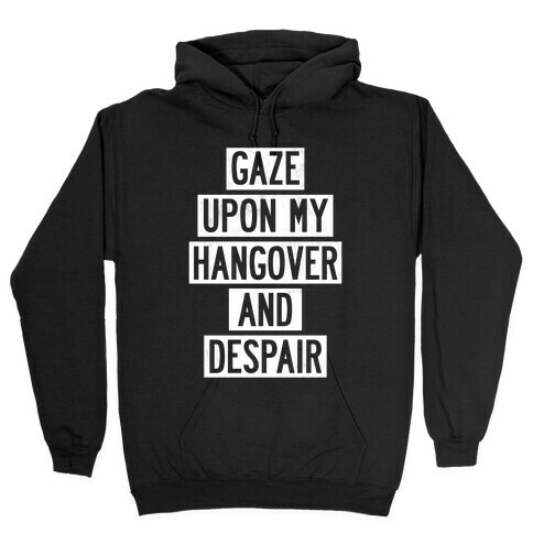 Gaze Upon My Hangover And Despair Hooded Sweatshirt