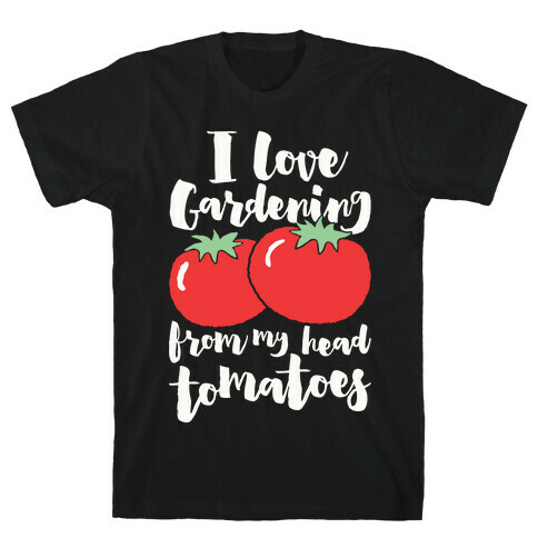 I Love Gardening From My Head Tomatoes T-Shirt