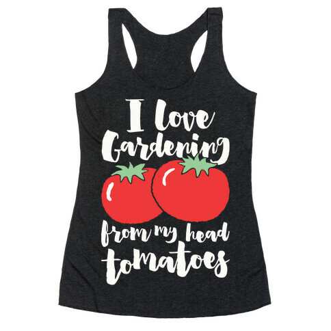 I Love Gardening From My Head Tomatoes Racerback Tank Top