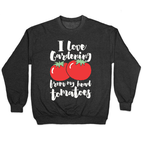 I Love Gardening From My Head Tomatoes Pullover