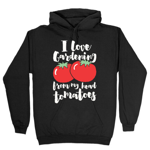 I Love Gardening From My Head Tomatoes Hooded Sweatshirt