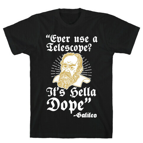 "Ever Use a Telescope? It's Hella Dope" - Galileo T-Shirt