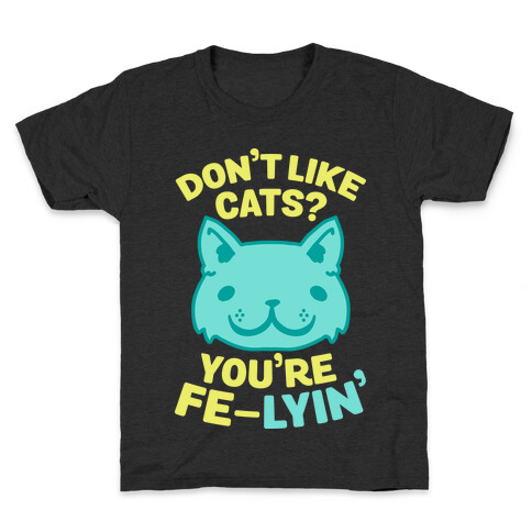 Don't Like Cats? You're Fe-Lyin' Kids T-Shirt