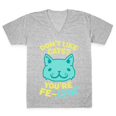 Don't Like Cats? You're Fe-Lyin' V-Neck Tee Shirt