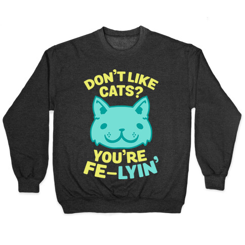 Don't Like Cats? You're Fe-Lyin' Pullover