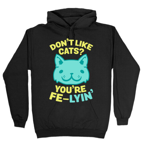 Don't Like Cats? You're Fe-Lyin' Hooded Sweatshirt