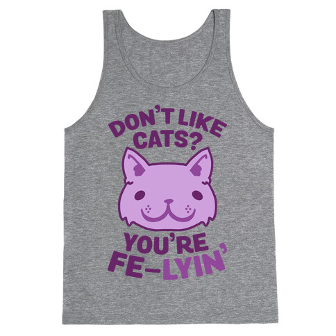 Don't Like Cats? You're Fe-Lyin' Tank Top
