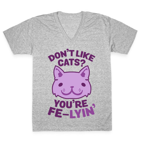 Don't Like Cats? You're Fe-Lyin' V-Neck Tee Shirt