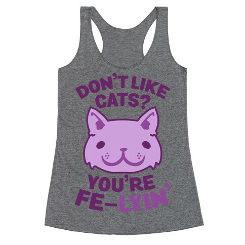 Don't Like Cats? You're Fe-Lyin' Racerback Tank Top