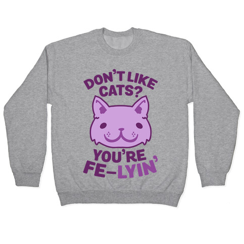 Don't Like Cats? You're Fe-Lyin' Pullover