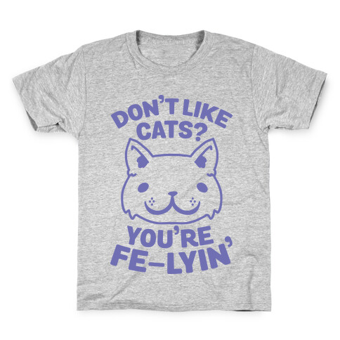 Don't Like Cats? You're Fe-Lyin' Kids T-Shirt