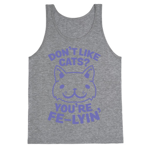 Don't Like Cats? You're Fe-Lyin' Tank Top