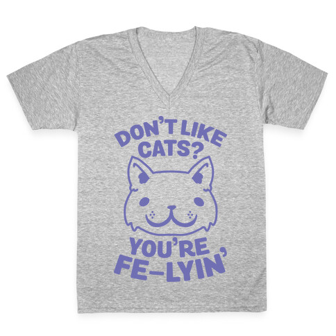 Don't Like Cats? You're Fe-Lyin' V-Neck Tee Shirt