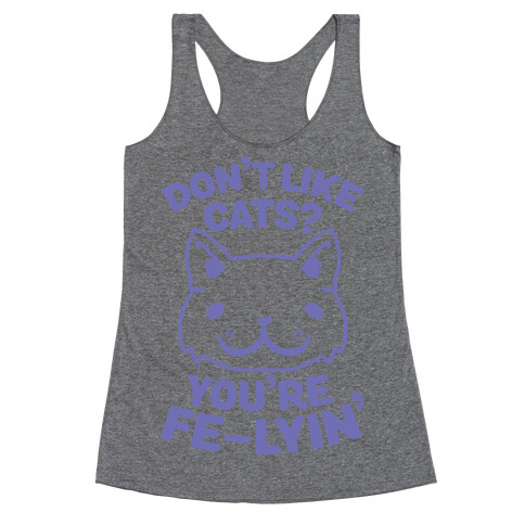 Don't Like Cats? You're Fe-Lyin' Racerback Tank Top