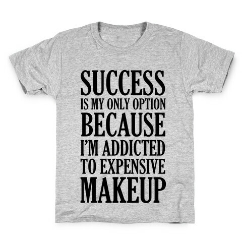 Success Is My Only Option Because I'm Addicted To Expensive Makeup Kids T-Shirt