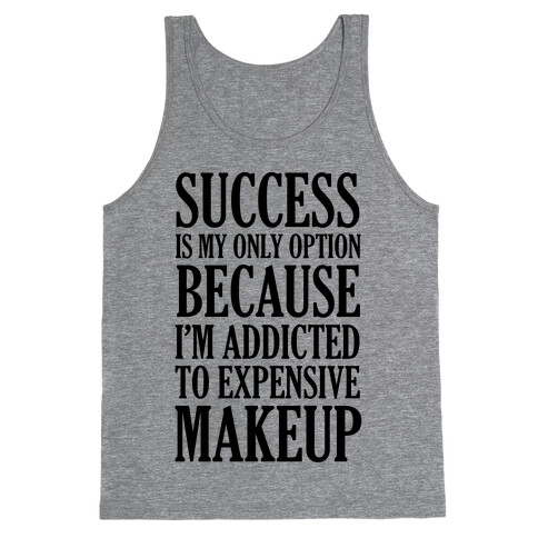 Success Is My Only Option Because I'm Addicted To Expensive Makeup Tank Top