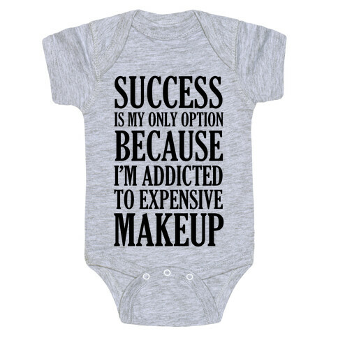 Success Is My Only Option Because I'm Addicted To Expensive Makeup Baby One-Piece