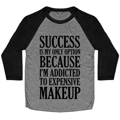 Success Is My Only Option Because I'm Addicted To Expensive Makeup Baseball Tee