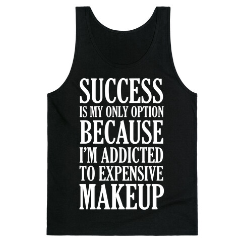 Success Is My Only Option Because I'm Addicted To Expensive Makeup Tank Top