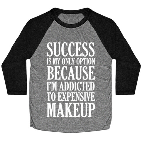 Success Is My Only Option Because I'm Addicted To Expensive Makeup Baseball Tee