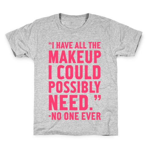 I Have All The Makeup I'll Ever Need Said No One Ever Kids T-Shirt