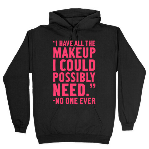 I Have All The Makeup I'll Ever Need Said No One Ever Hooded Sweatshirt