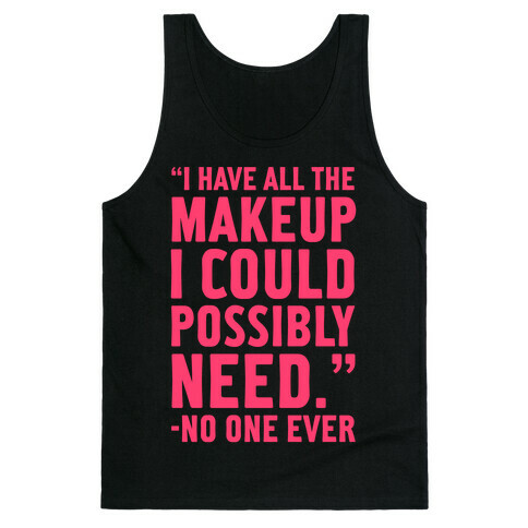 I Have All The Makeup I'll Ever Need Said No One Ever Tank Top