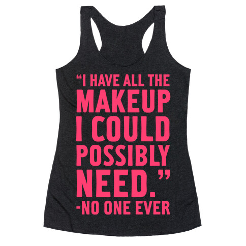 I Have All The Makeup I'll Ever Need Said No One Ever Racerback Tank Top