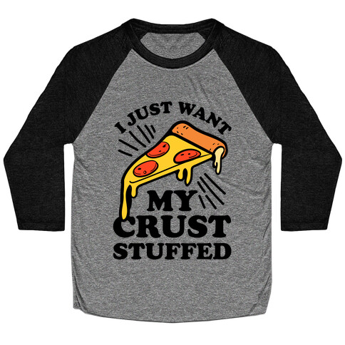 I Just Want My Crust Stuffed Baseball Tee