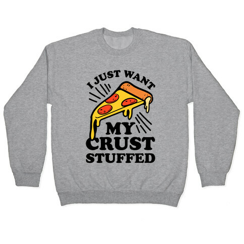 I Just Want My Crust Stuffed Pullover