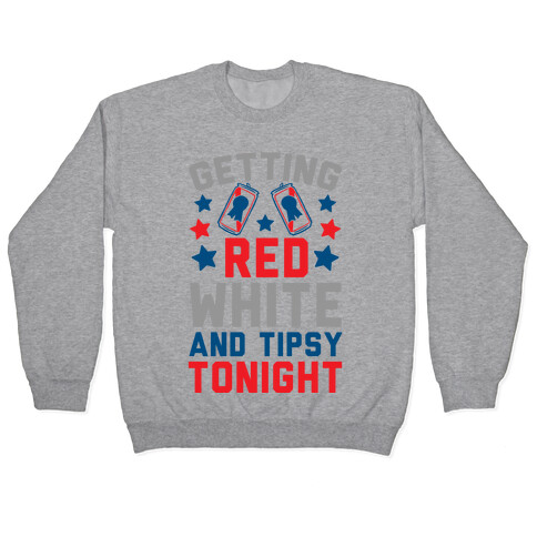 Getting Red White And Tipsy Tonight Pullover