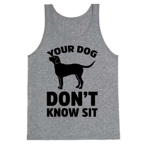 Your Dog Don't Know Sit Tank Top