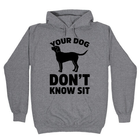 Your Dog Don't Know Sit Hooded Sweatshirt